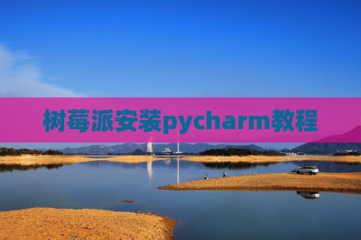 树莓派安装pycharm教程